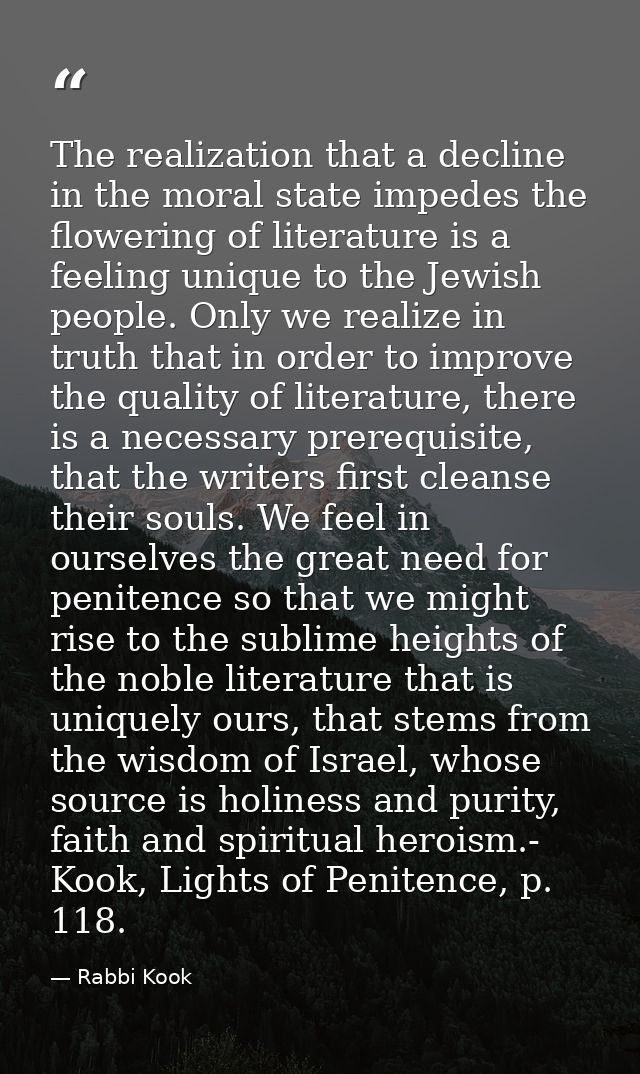 The realization that a decline in the moral state impedes the flowering of literature is a feeling unique to the Jewish  — Rabbi Kook