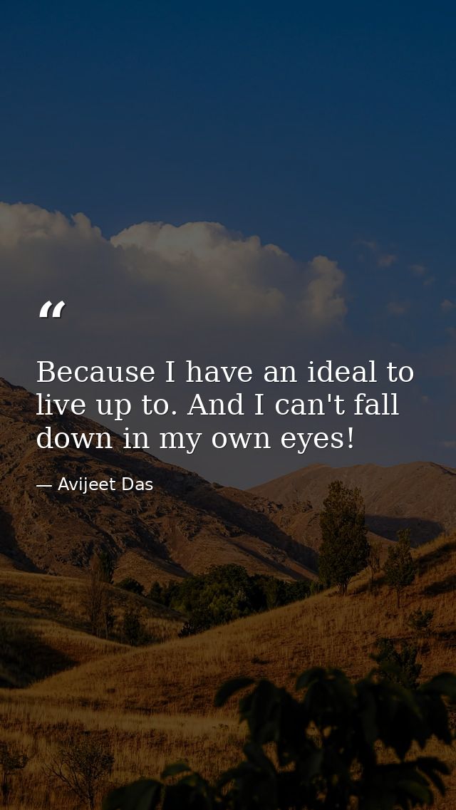 Because I have an ideal to live up to. And I can't fall down in my own eyes! — Avijeet Das