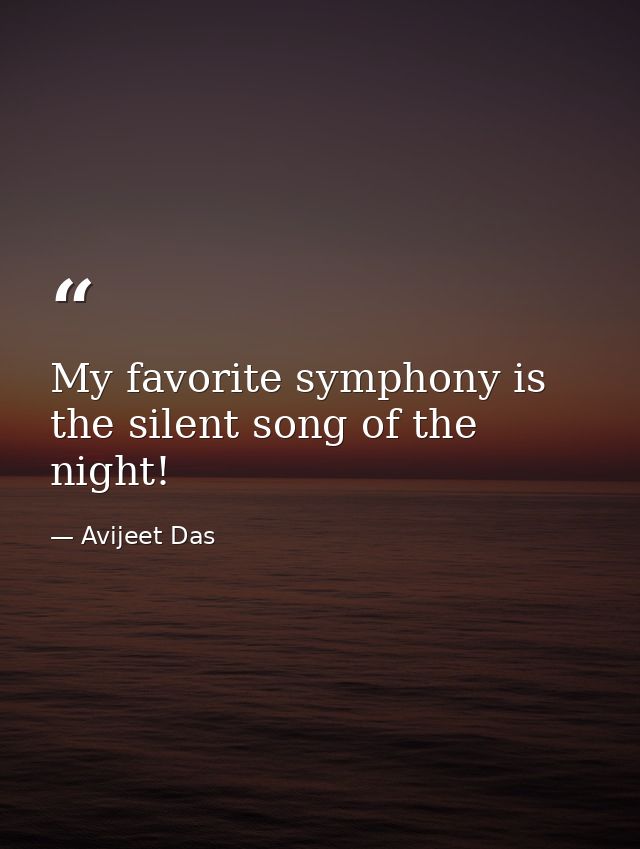 My favorite symphony is the silent song of the night! — Avijeet Das