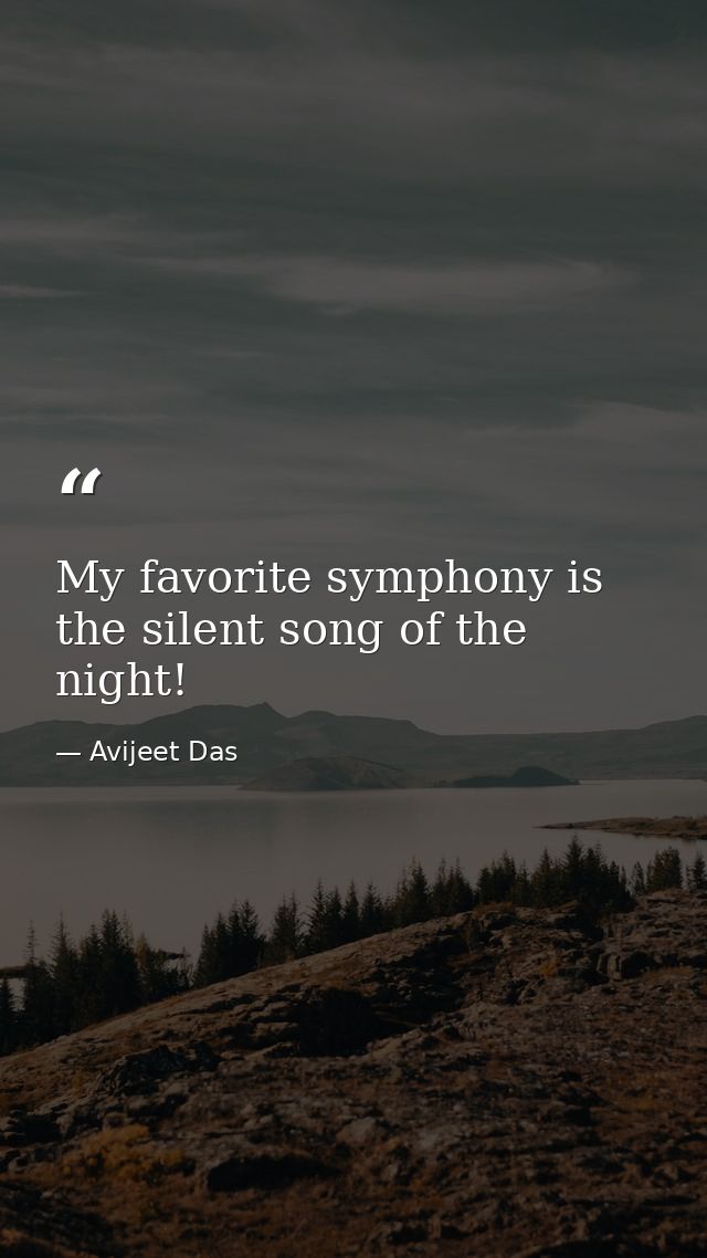My favorite symphony is the silent song of the night! — Avijeet Das