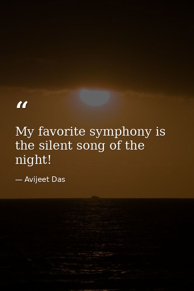 My favorite symphony is the silent song of the night! — Avijeet Das