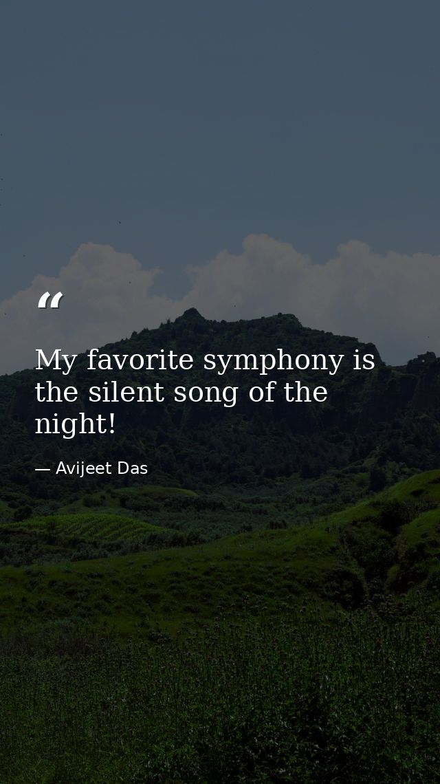 My favorite symphony is the silent song of the night! — Avijeet Das