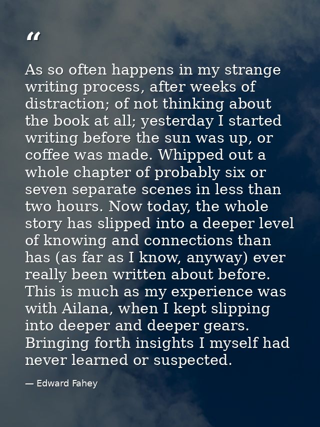 As so often happens in my strange writing process, after weeks of distraction; of not thinking about the book at all; ye — Edward Fahey