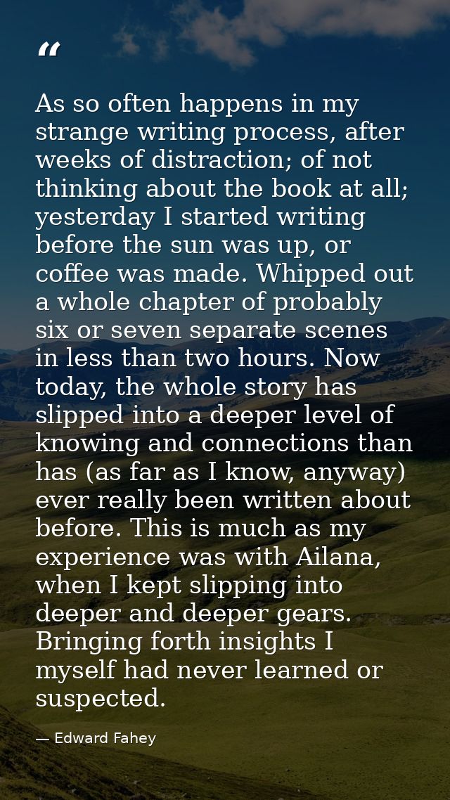 As so often happens in my strange writing process, after weeks of distraction; of not thinking about the book at all; ye — Edward Fahey
