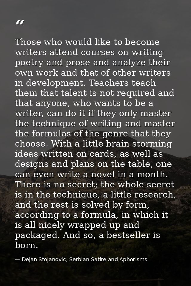 Those who would like to become writers attend courses on writing poetry and prose and analyze their own work and that of — Dejan Stojanovic, Serbian Satire and Aphorisms