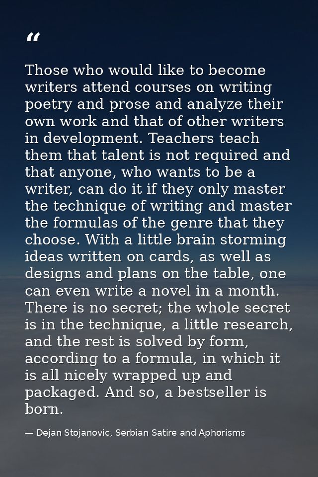 Those who would like to become writers attend courses on writing poetry and prose and analyze their own work and that of — Dejan Stojanovic, Serbian Satire and Aphorisms