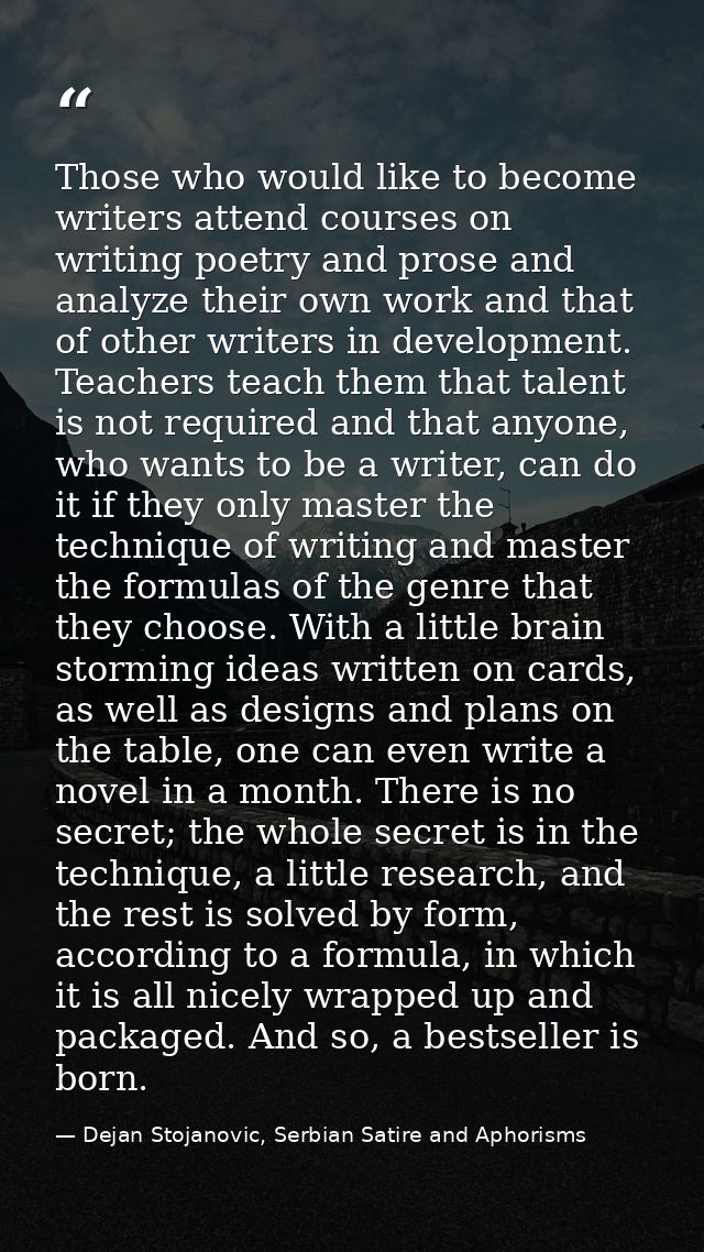 Those who would like to become writers attend courses on writing poetry and prose and analyze their own work and that of — Dejan Stojanovic, Serbian Satire and Aphorisms