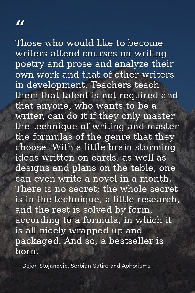 Those who would like to become writers attend courses on writing poetry and prose and analyze their own work and that of — Dejan Stojanovic, Serbian Satire and Aphorisms