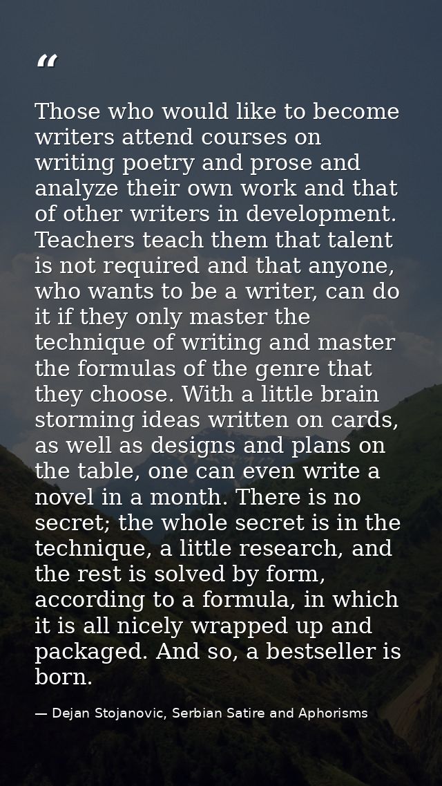 Those who would like to become writers attend courses on writing poetry and prose and analyze their own work and that of — Dejan Stojanovic, Serbian Satire and Aphorisms