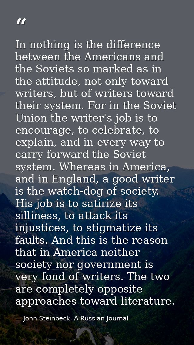In nothing is the difference between the Americans and the Soviets so marked as in the attitude, not only toward writers — John Steinbeck, A Russian Journal