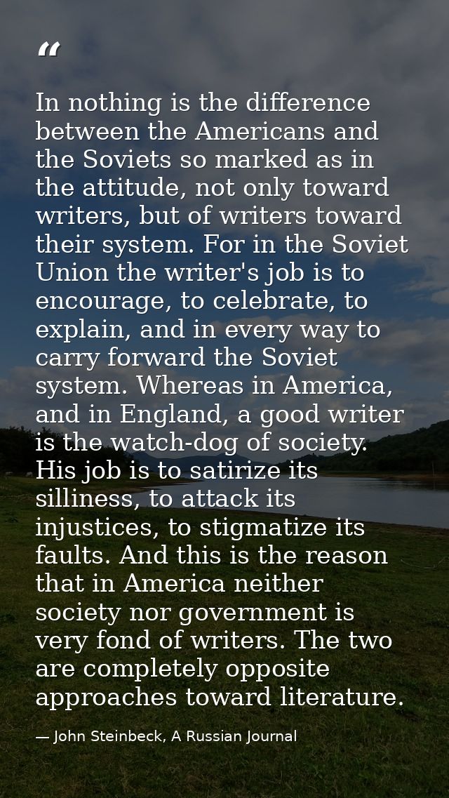 In nothing is the difference between the Americans and the Soviets so marked as in the attitude, not only toward writers — John Steinbeck, A Russian Journal
