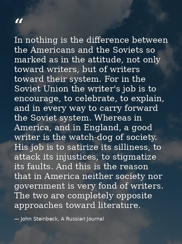 In nothing is the difference between the Americans and the Soviets so marked as in the attitude, not only toward writers — John Steinbeck, A Russian Journal