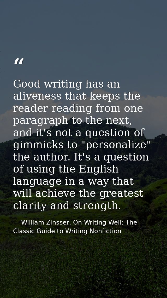 Good writing has an aliveness that keeps the reader reading from one paragraph to the next, and it's not a question of g — William Zinsser, On Writing Well: The Classic Guide to Writing Nonfiction