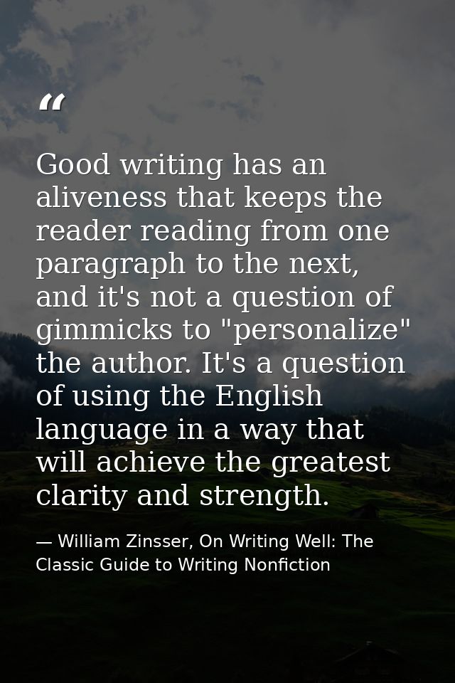 Good writing has an aliveness that keeps the reader reading from one paragraph to the next, and it's not a question of g — William Zinsser, On Writing Well: The Classic Guide to Writing Nonfiction