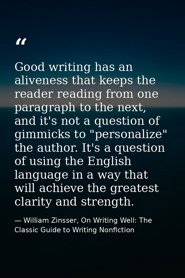 Good writing has an aliveness that keeps the reader reading from one paragraph to the next, and it's not a question of g — William Zinsser, On Writing Well: The Classic Guide to Writing Nonfiction