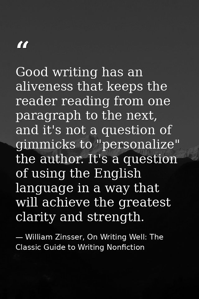 Good writing has an aliveness that keeps the reader reading from one paragraph to the next, and it's not a question of g — William Zinsser, On Writing Well: The Classic Guide to Writing Nonfiction