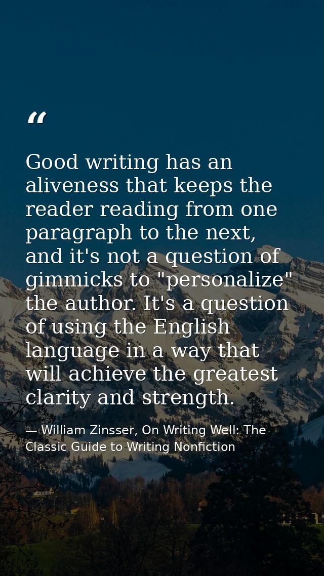 Good writing has an aliveness that keeps the reader reading from one paragraph to the next, and it's not a question of g — William Zinsser, On Writing Well: The Classic Guide to Writing Nonfiction