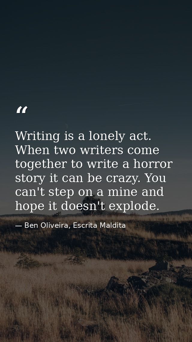 Writing is a lonely act. When two writers come together to write a horror story it can be crazy. You can't step on a min — Ben Oliveira, Escrita Maldita