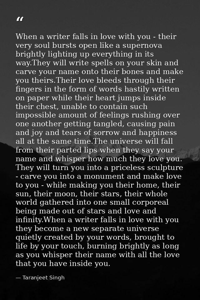 When a writer falls in love with you - their very soul bursts open like a supernova brightly lighting up everything in i — Taranjeet Singh