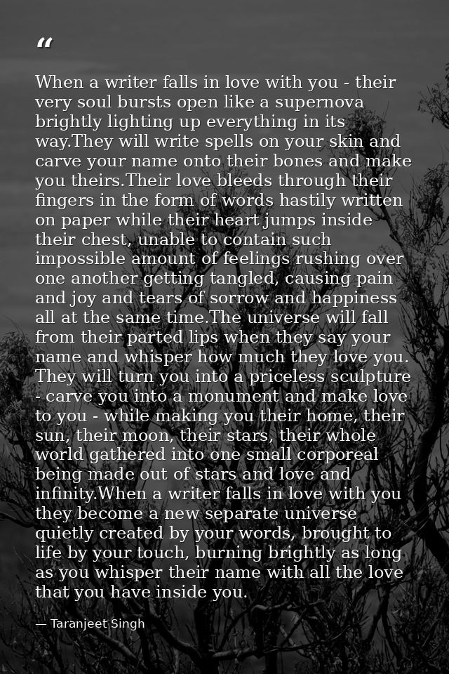 When a writer falls in love with you - their very soul bursts open like a supernova brightly lighting up everything in i — Taranjeet Singh