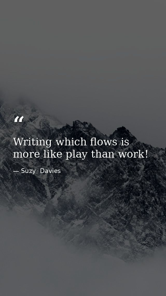 Writing which flows is more like play than work! — Suzy  Davies