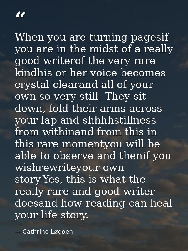 When you are turning pagesif you are in the midst of a really good writerof the very rare kindhis or her voice becomes c — Cathrine Lødøen