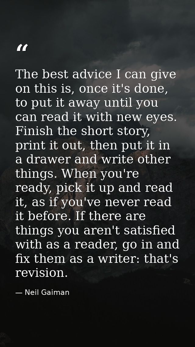 The best advice I can give on this is, once it's done, to put it away until you can read it with new eyes. Finish the sh — Neil Gaiman