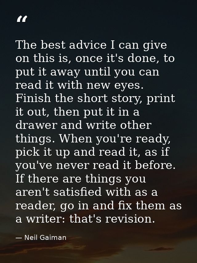 The best advice I can give on this is, once it's done, to put it away until you can read it with new eyes. Finish the sh — Neil Gaiman