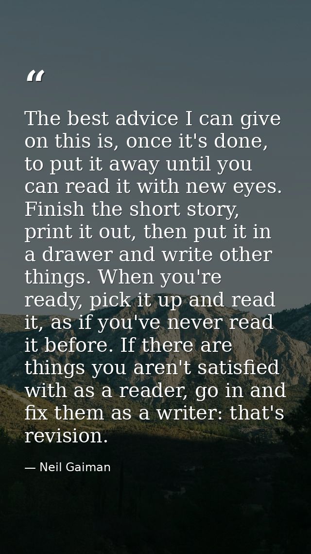 The best advice I can give on this is, once it's done, to put it away until you can read it with new eyes. Finish the sh — Neil Gaiman
