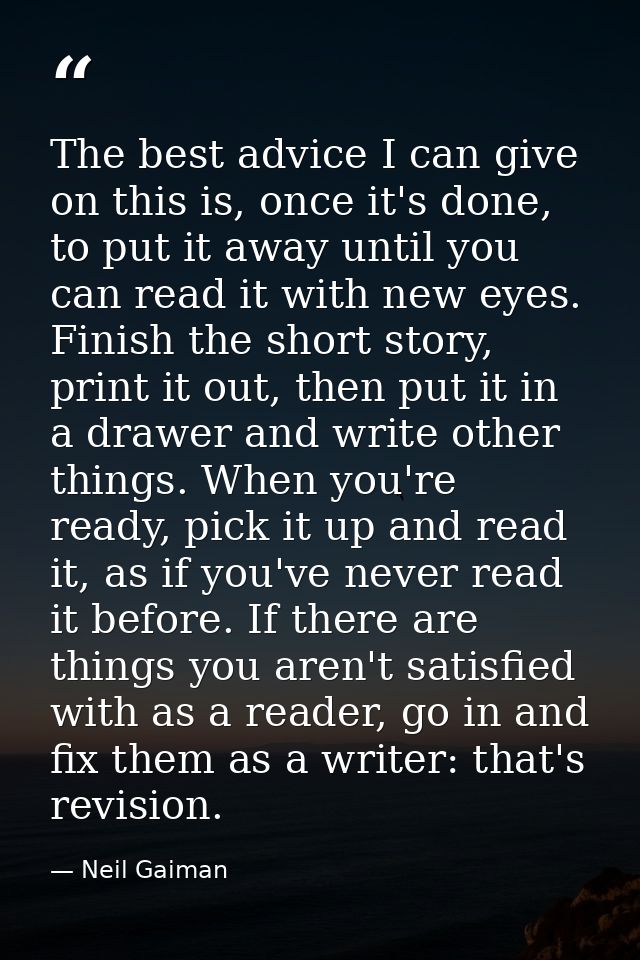 The best advice I can give on this is, once it's done, to put it away until you can read it with new eyes. Finish the sh — Neil Gaiman