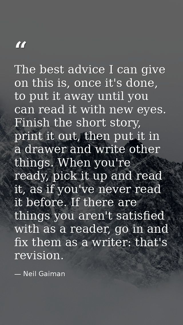 The best advice I can give on this is, once it's done, to put it away until you can read it with new eyes. Finish the sh — Neil Gaiman