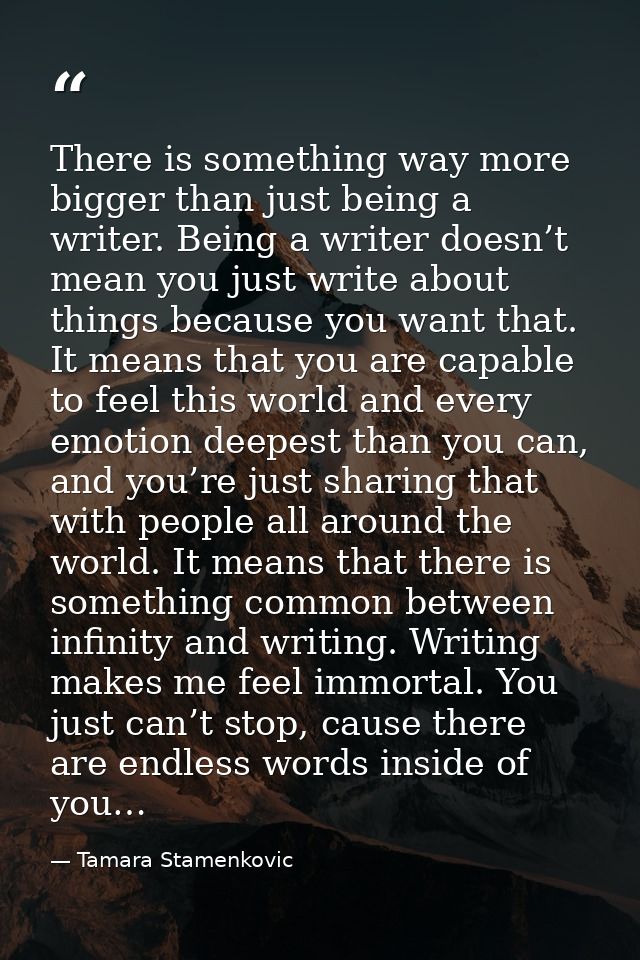 There is something way more bigger than just being a writer. Being a writer doesn’t mean you just write about things bec — Tamara Stamenkovic