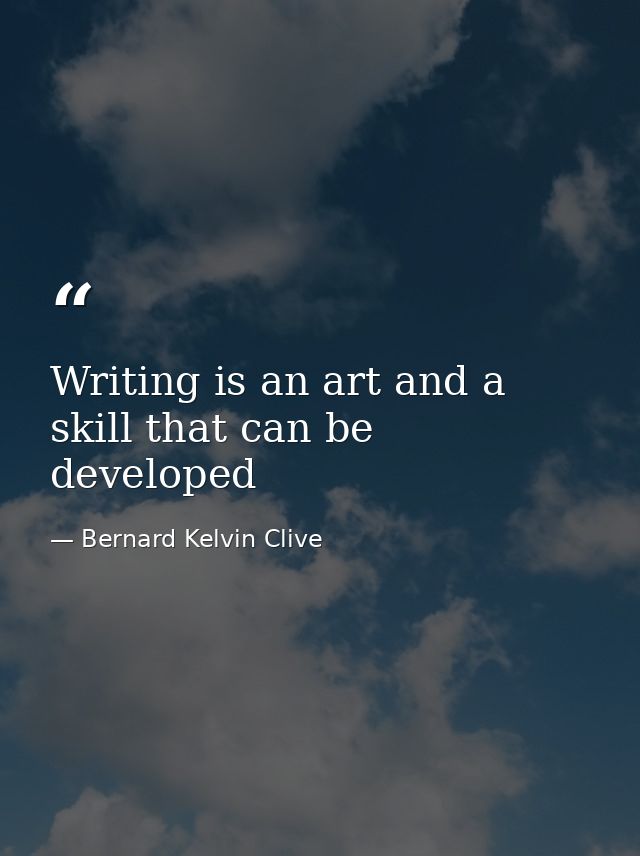 Writing is an art and a skill that can be developed — Bernard Kelvin Clive