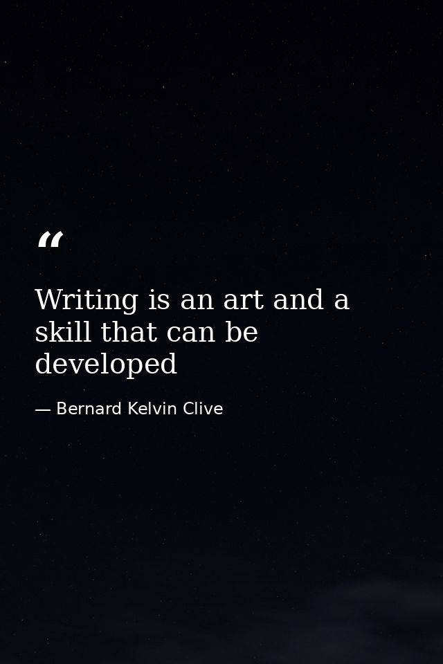 Writing is an art and a skill that can be developed — Bernard Kelvin Clive