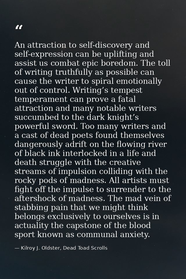 An attraction to self-discovery and self-expression can be uplifting and assist us combat epic boredom. The toll of writ — Kilroy J. Oldster, Dead Toad Scrolls