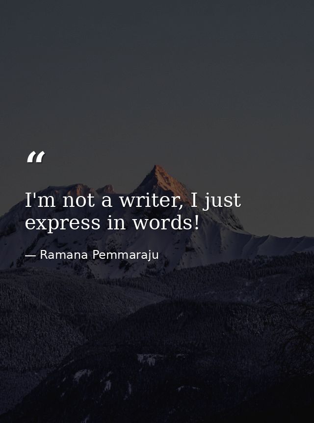 I'm not a writer, I just express in words! — Ramana Pemmaraju