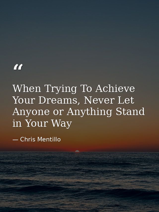 When Trying To Achieve Your Dreams, Never Let Anyone or Anything Stand in Your Way — Chris Mentillo
