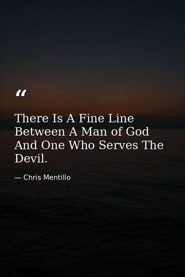 There Is A Fine Line Between A Man of God And One Who Serves The Devil. — Chris Mentillo