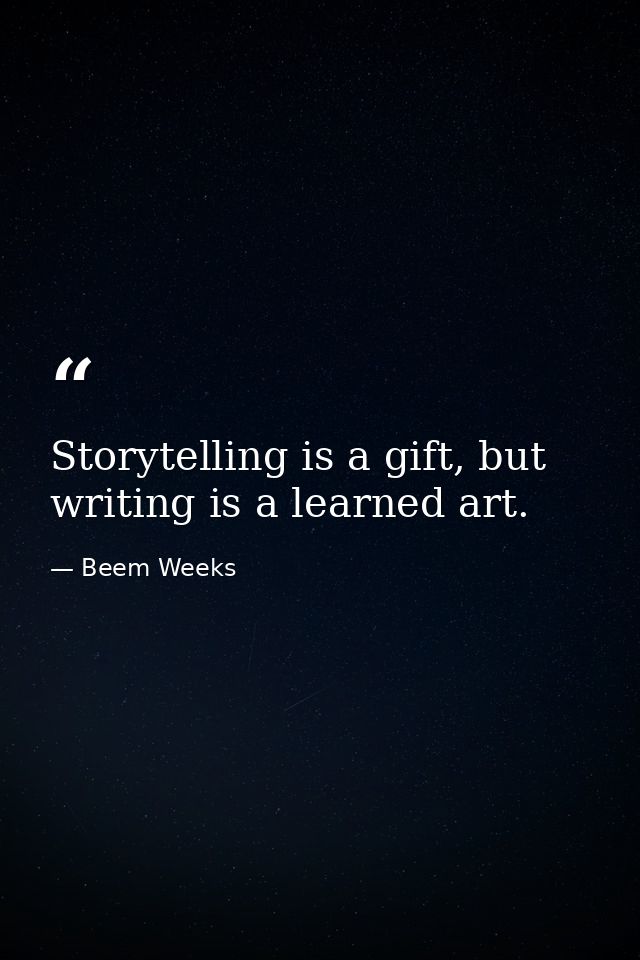 Storytelling is a gift, but writing is a learned art. — Beem Weeks