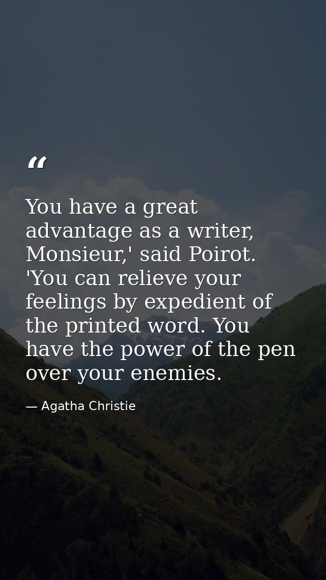 You have a great advantage as a writer, Monsieur,' said Poirot. 'You can relieve your feelings by expedient of the print — Agatha Christie