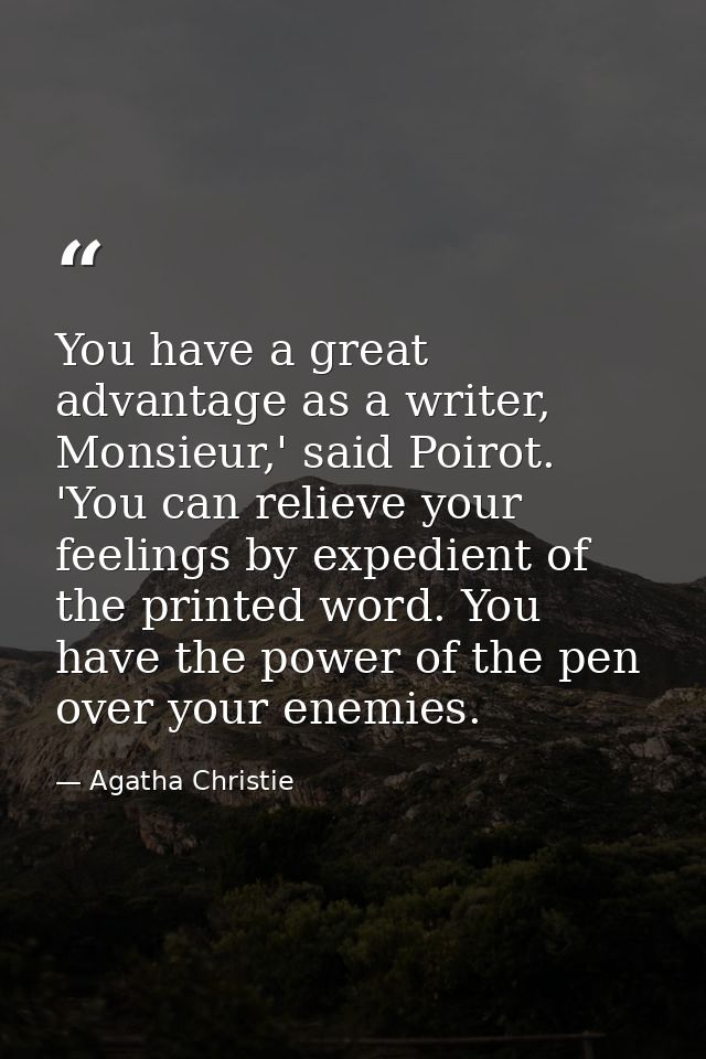 You have a great advantage as a writer, Monsieur,' said Poirot. 'You can relieve your feelings by expedient of the print — Agatha Christie