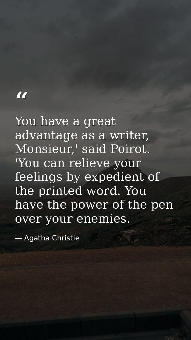 You have a great advantage as a writer, Monsieur,' said Poirot. 'You can relieve your feelings by expedient of the print — Agatha Christie