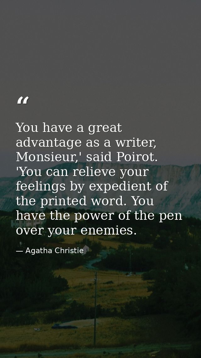 You have a great advantage as a writer, Monsieur,' said Poirot. 'You can relieve your feelings by expedient of the print — Agatha Christie