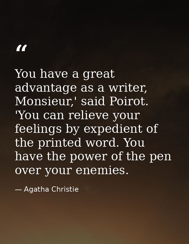 You have a great advantage as a writer, Monsieur,' said Poirot. 'You can relieve your feelings by expedient of the print — Agatha Christie