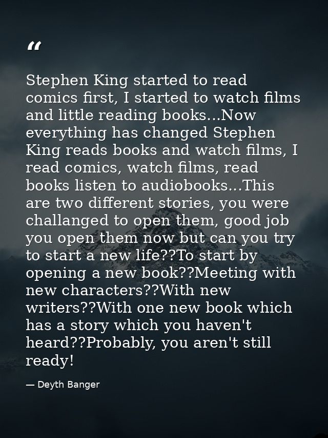 Stephen King started to read comics first, I started to watch films and little reading books...Now everything has change — Deyth Banger