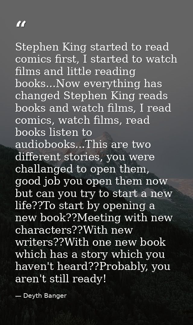 Stephen King started to read comics first, I started to watch films and little reading books...Now everything has change — Deyth Banger