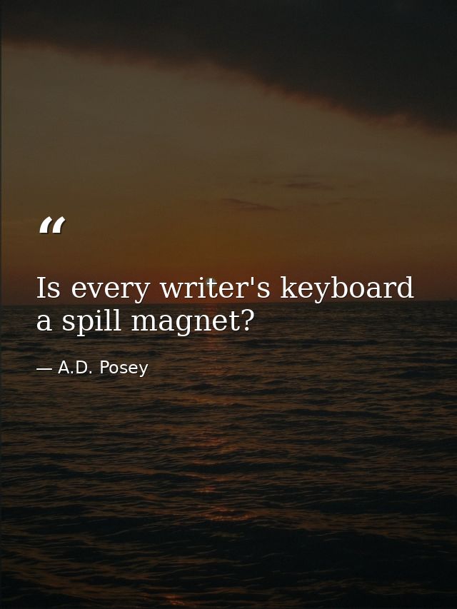 Is every writer's keyboard a spill magnet? — A.D. Posey