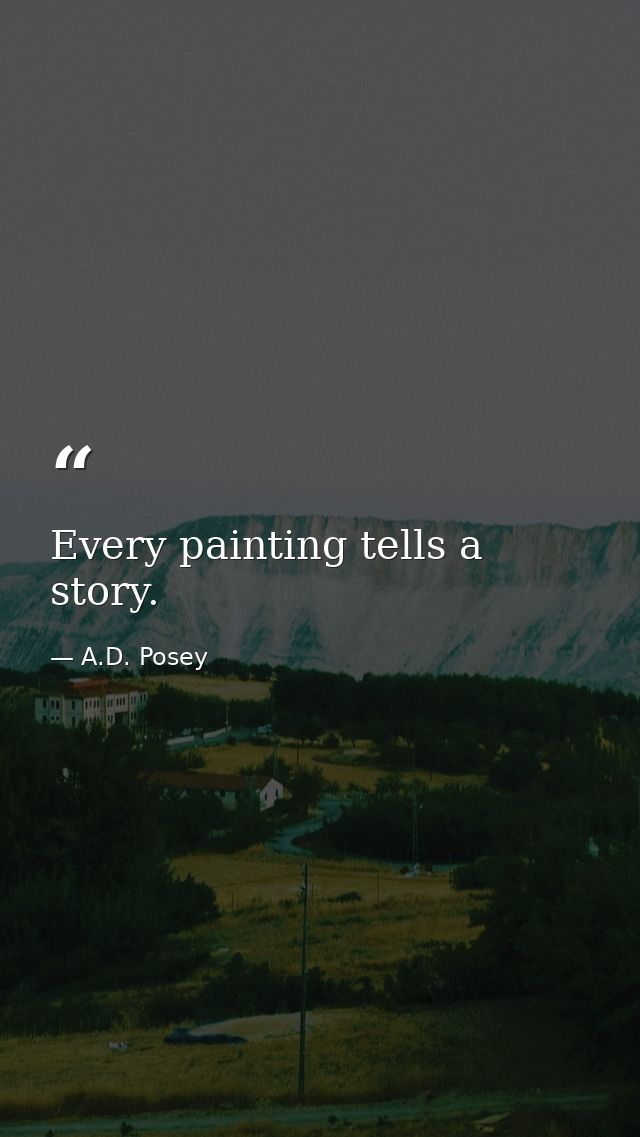 Every painting tells a story. — A.D. Posey