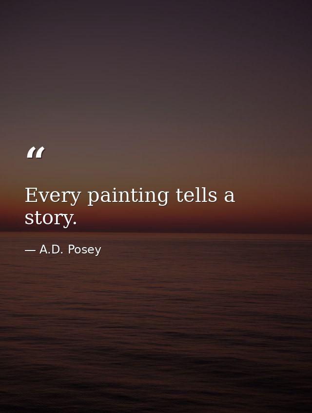 Every painting tells a story. — A.D. Posey