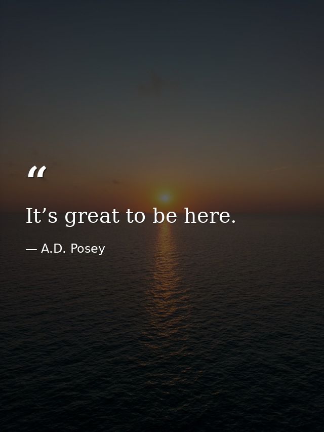 It’s great to be here. — A.D. Posey